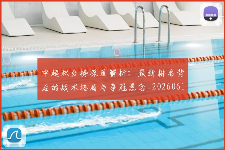 中超积分榜深度解析：最新排名背后的战术格局与争冠悬念_20260610190455