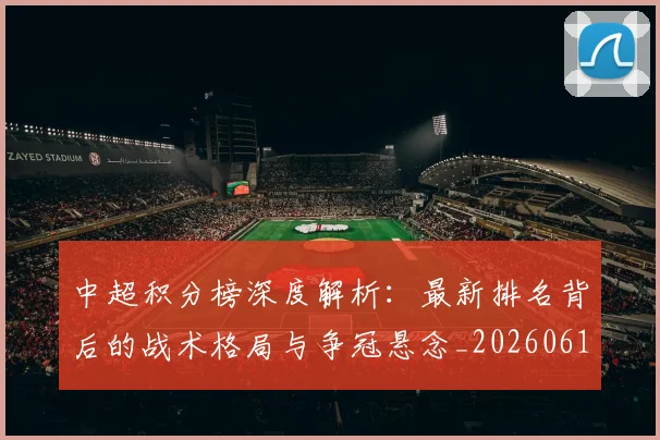 中超积分榜深度解析:最新排名背后的战术格局与争冠悬念_20260610190455