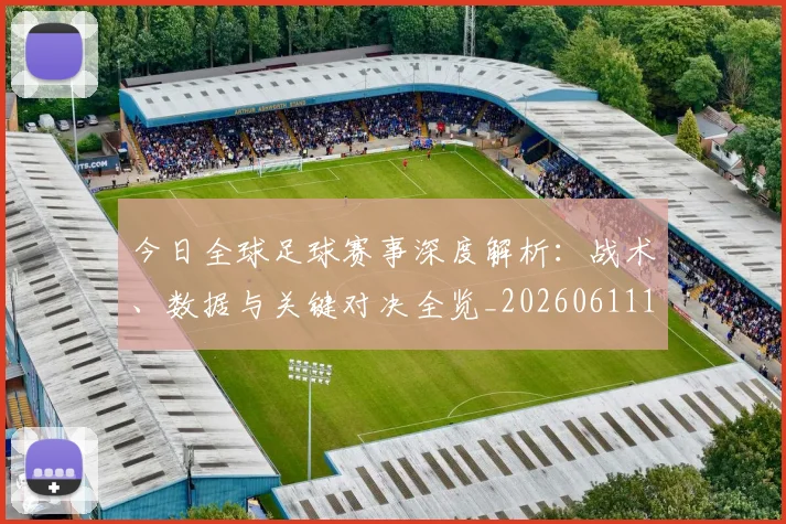 今日全球足球赛事深度解析：战术、数据与关键对决全览_20260611141945